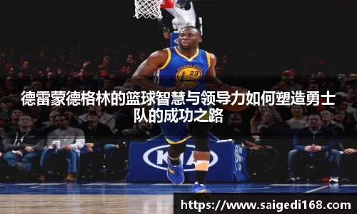 德雷蒙德格林的篮球智慧与领导力如何塑造勇士队的成功之路